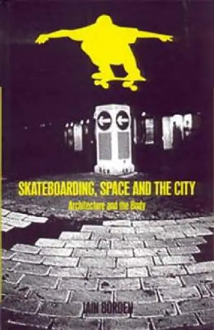 Skateboarding, Space and the City: Architecture and the Body by Iain Borden