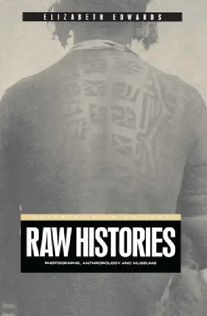Raw Histories: Photographs, Anthropology and Museums by Elizabeth Edwards