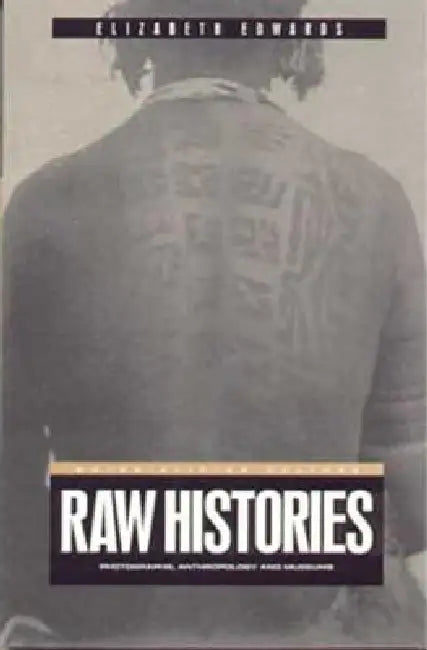 Raw Histories: Photographs, Anthropology and Museums by Elizabeth Edwards