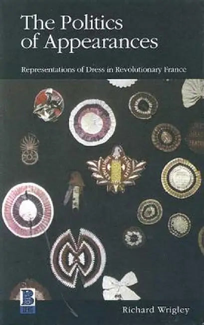 The Politics of Appearances: Representations of Dress in Revolutionary France by Richard Wrigley