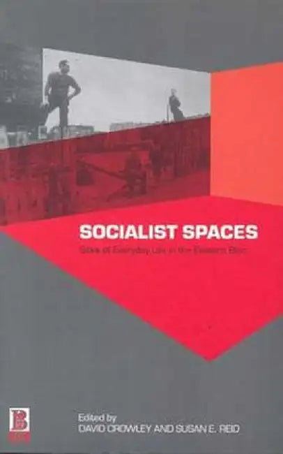 Socialist Spaces: Sites of Everyday Life in the Eastern Bloc by David Crowley