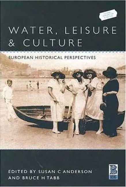 Water, Leisure and Culture: European Historical Perspectives by Susan C. Anderson