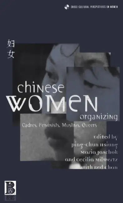 Chinese Women Organizing: Cadres, Feminists, Muslims, Queers by Ping-Chun Hsiung