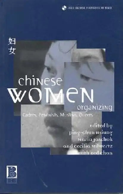 Chinese Women Organizing: Cadres, Feminists, Muslims, Queers by Ping-Chun Hsiung