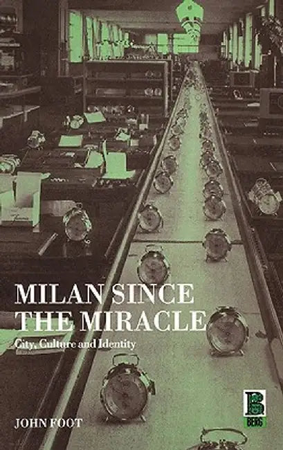 Milan Since the Miracle: City, Culture and Identity by John Foot