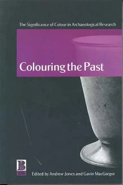 Colouring the Past: The Significance of Colour in Archaeological Research by Andrew Jones