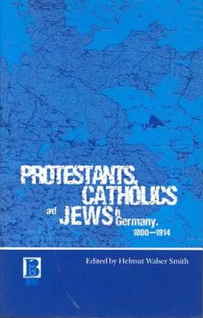 Protestants, Catholics and Jews in Germany, 1800-1914 by Helmut Walser Smith