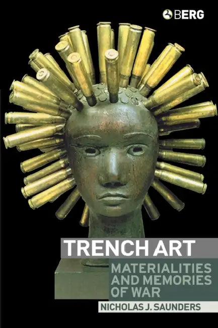 Trench Art: Materialities and Memories of War by Nicholas Saunders