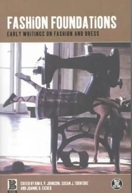 Fashion Foundations: Early Writings on Fashion and Dress by Kim K. P. Johnson