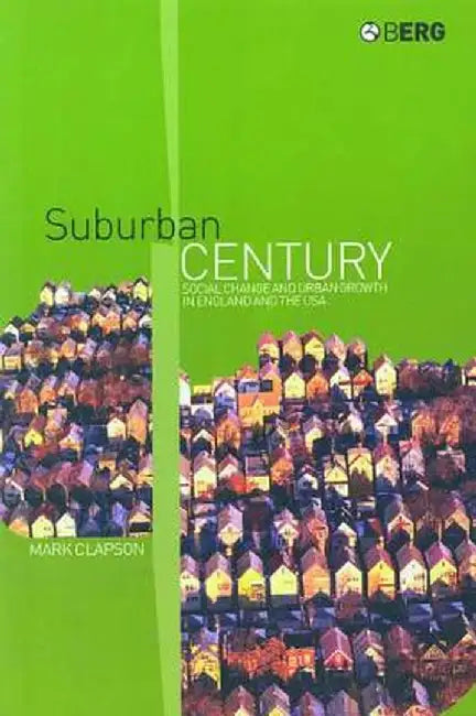 Suburban Century: Social Change and Urban Growth in England and the USA by Mark Clapson