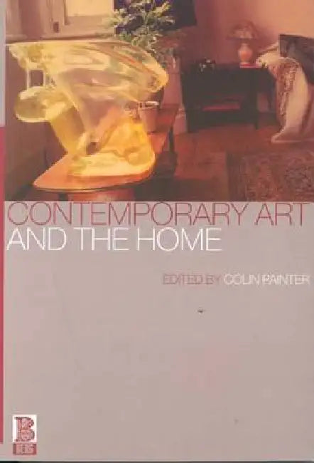 Contemporary Art and the Home by Colin Painter
