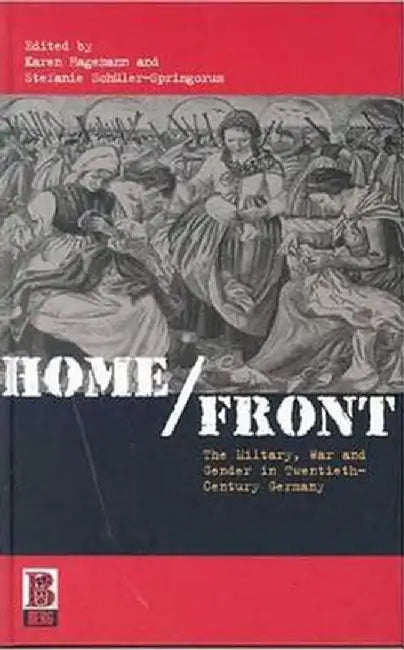 Home/Front: The Military, War and Gender in Twentieth-Century Germany by Karen Hagemann