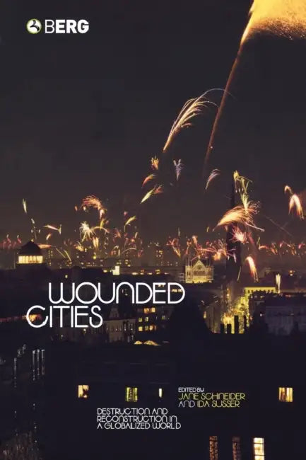 Wounded Cities: Destruction and Reconstruction in a Globalized World by Jane Schneider, Ida Susser