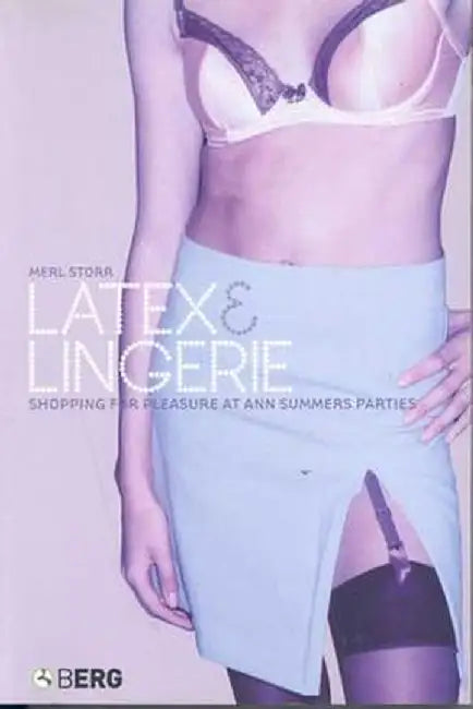 Latex and Lingerie: Shopping for Pleasure at Ann Summers Parties by Merl Storr