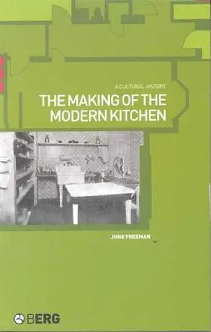 The Making of the Modern Kitchen: A Cultural History by June Freeman
