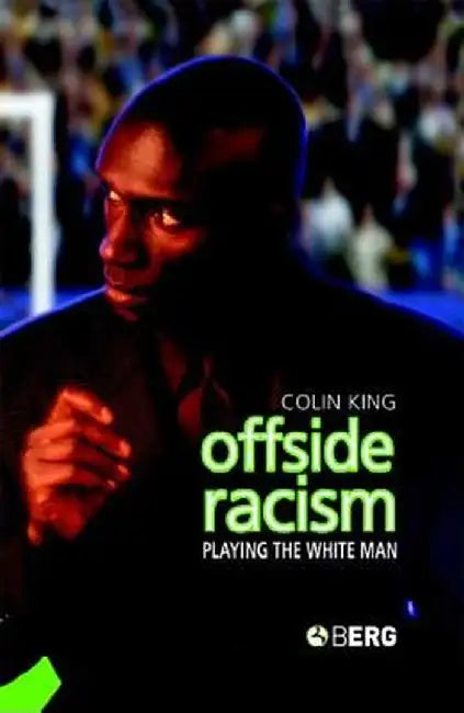 Offside Racism: Playing the White Man by Colin King