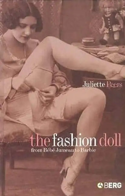 The Fashion Doll: From Bebe Jumeau to Barbie by Juliette Peers