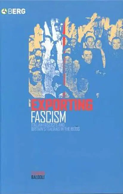 Exporting Fascism: Italian Fascists and Britain's Italians in the 1930s by Claudia Baldoli