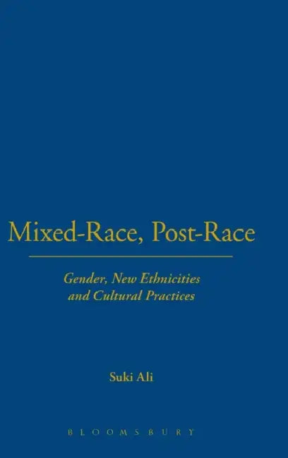 Mixed-Race, Post-Race: Gender, New Ethnicities and Cultural Practices by Suki Ali