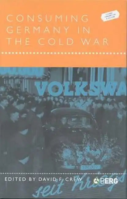 Consuming Germany in the Cold War by David F. Crew
