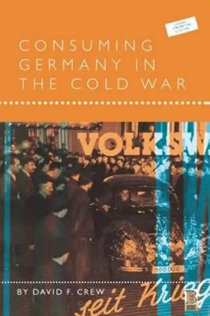 Consuming Germany in the Cold War by David F. Crew