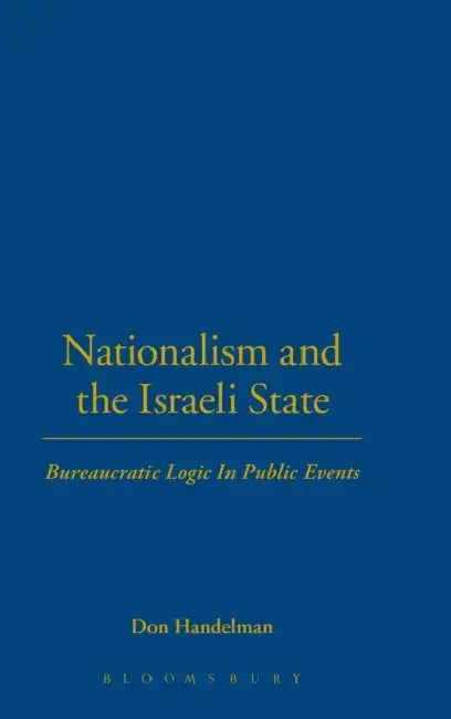 Nationalism and the Israeli State: Bureaucratic Logic in Public Events by Don Handelman