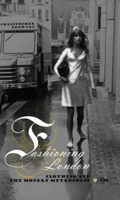 Fashioning London: Clothing and the Modern Metropolis by Christopher Breward