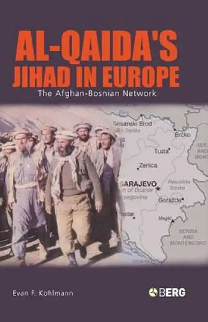 Al-Qaida's Jihad in Europe: The Afghan-Bosnian Network by Evan F. Kohlmann
