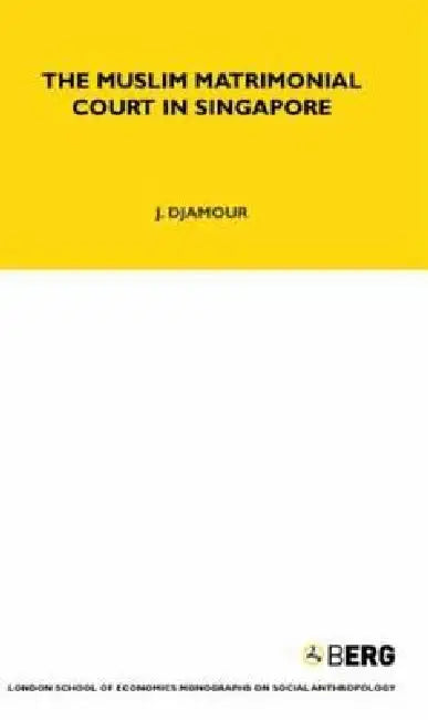 The Muslim Matrimonial Court in Singapore by Judith Djamour