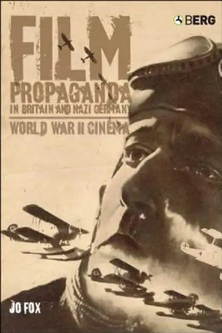 Film Propaganda in Britain and Nazi Germany: World War II Cinema by Jo Fox