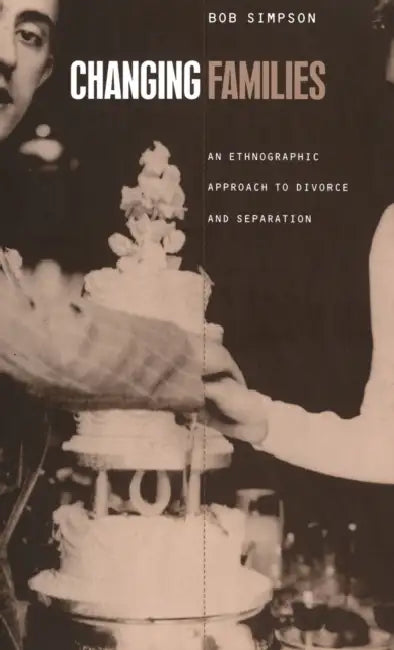 Changing Families: An Ethnographic Approach to Divorce and Separation by Bob Simpson