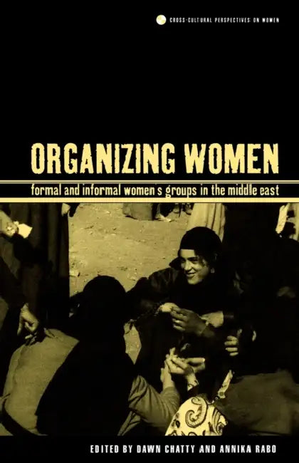 Organizing Women: Formal and Informal Women's Groups in the Middle East by Dawn Chatty, Annika Rabo