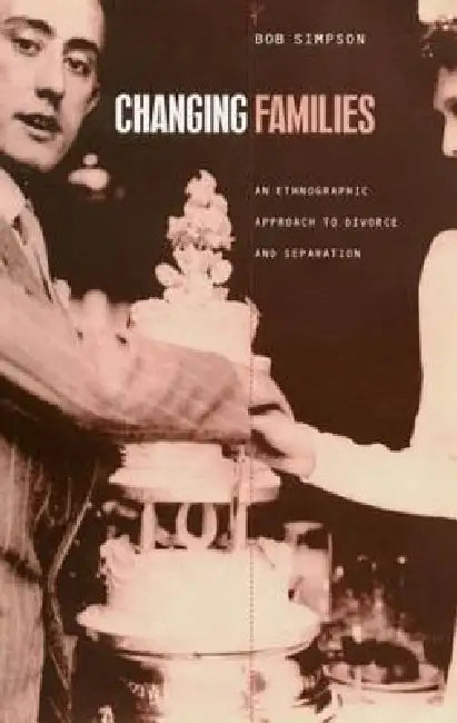 Changing Families: An Ethnographic Approach to Divorce and Separation by Bob Simpson