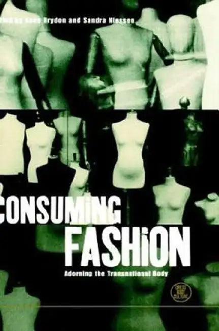 Consuming Fashion: Adorning the Transnational Body by Anne Brydon
