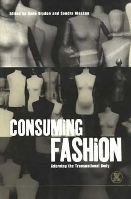 Consuming Fashion: Adorning the Transnational Body by Anne Brydon