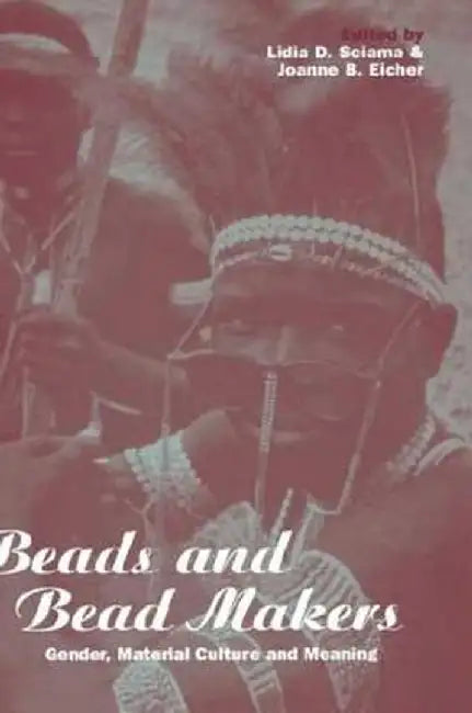 Beads and Bead Makers: Gender, Material Culture and Meaning by Lidia Sciama