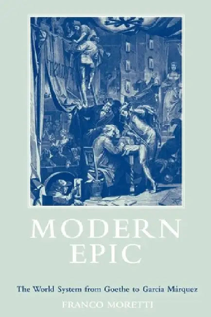 Modern Epic: The World System from Goethe to Garcia Marquez by Franco Moretti