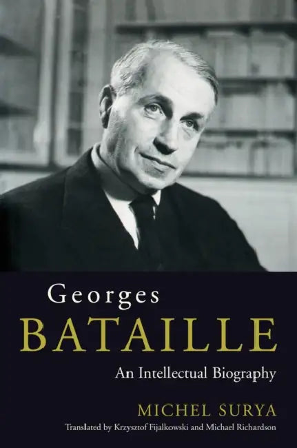 Georges Bataille: An Intellectual Biography by Michel Surya, Krzysztof Fijalkowski, Michael Richardson