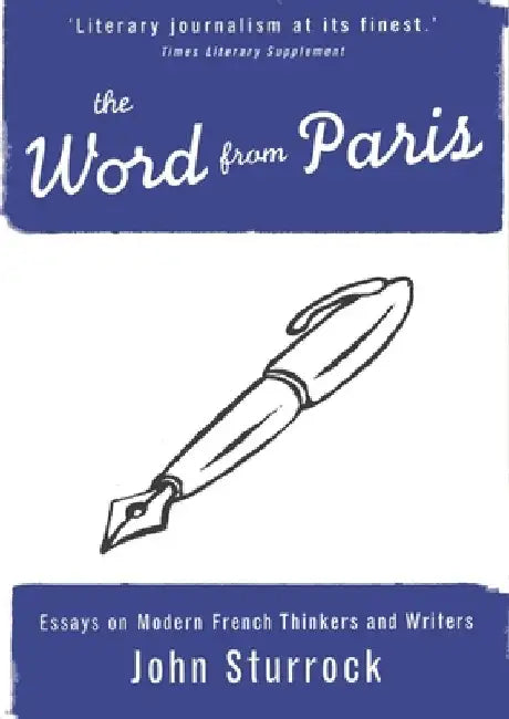 The Word from Paris: Essays on Modern French Thinkers and Writers by John Sturrock