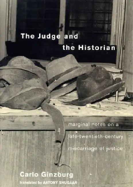 The Judge and the Historian: Marginal Notes on a Late-Twentieth-Century Miscarriage of Justice by Carlo Ginzburg