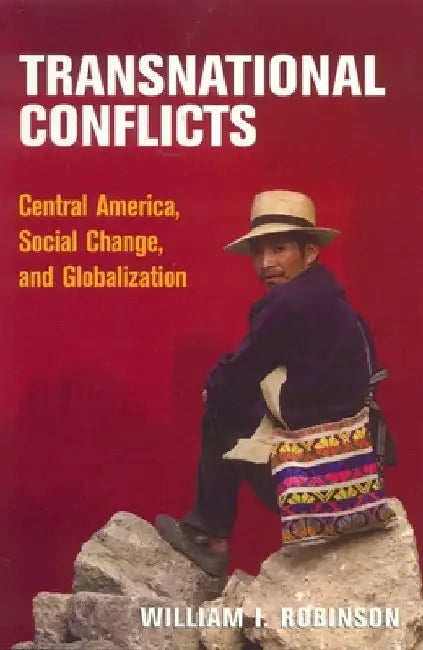 Transnational Conflicts: Central America, Social Change, and Globalization by William I. Robinson