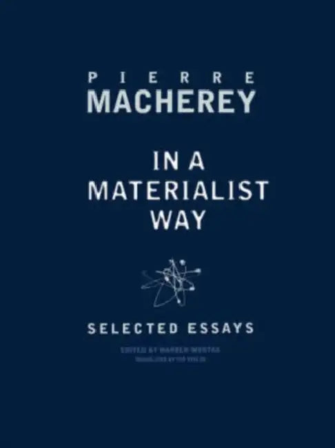 In a Materialist Way: Selected Essays by Pierre Macherey by Pierre Macherey, Warren Montag, Ted Stolze
