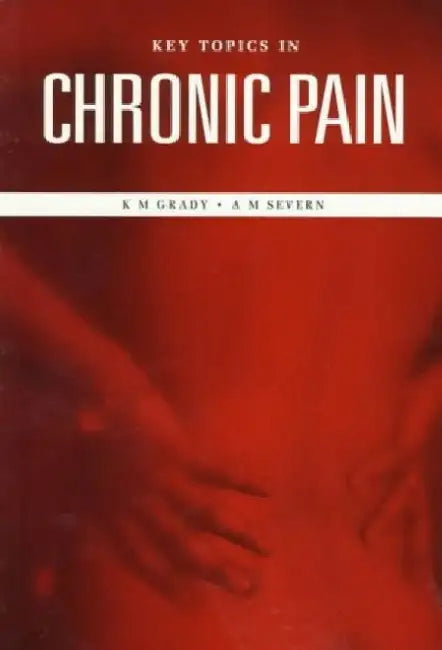Key Topics In Chronic Pain by K.M. Grady/A.M. Severn