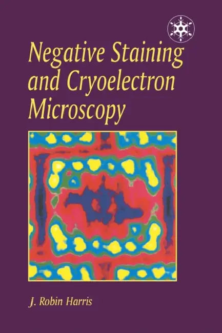 Negative Staining and Cryoelectron Microscopy: The Thin Film Techniques by J. R. Harris