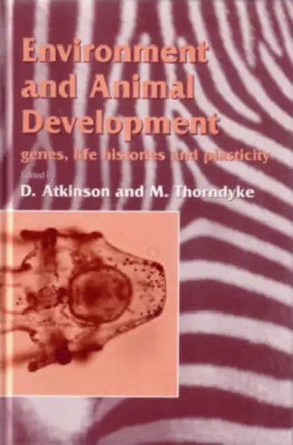 Environment and Animal Development: Genes, Life Histories and Plasticity by D. Atkinson