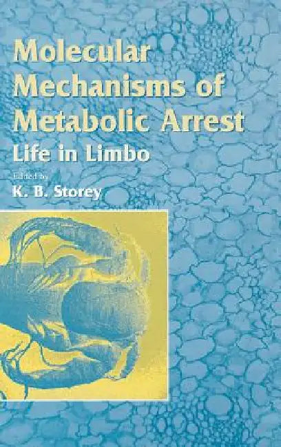 Molecular Mechanisms of Metabolic Arrest: Life in Limbo by K. B. Storey