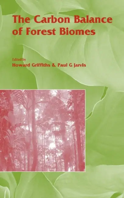 The Carbon Balance of Forest Biomes: Vol 57 by Howard Griffith, Paul Jarvis