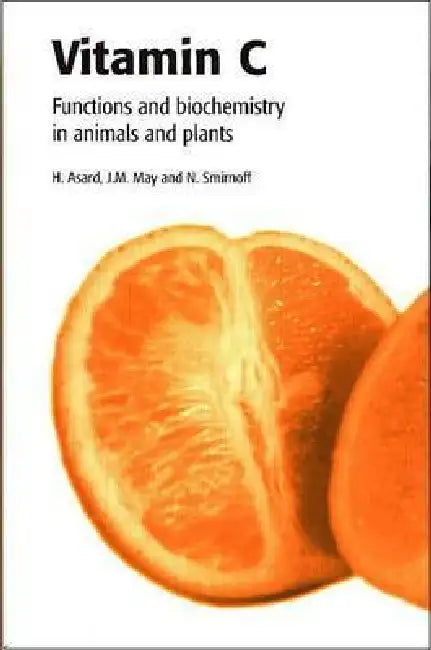 Vitamin C: Its Functions And Biochemistry In Animals And Plants by Han Asard