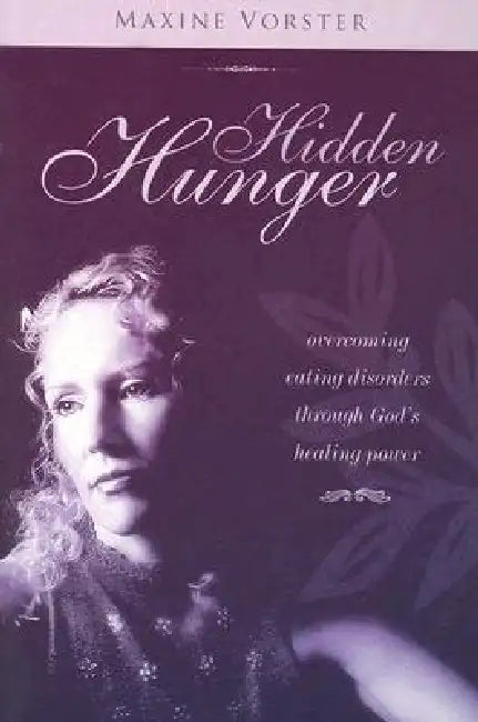 Hidden Hunger: Overcoming Eating Disorders Through God's Healing Power by Maxine Vorster