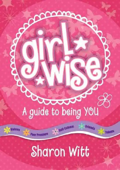 A Guide to Being You: Girl Wise: A Guide to Being You! by Sharon Witt